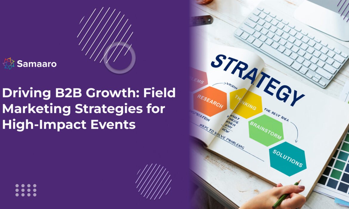 Driving B2B Growth: Field Marketing Strategies for High-Impact Events 
